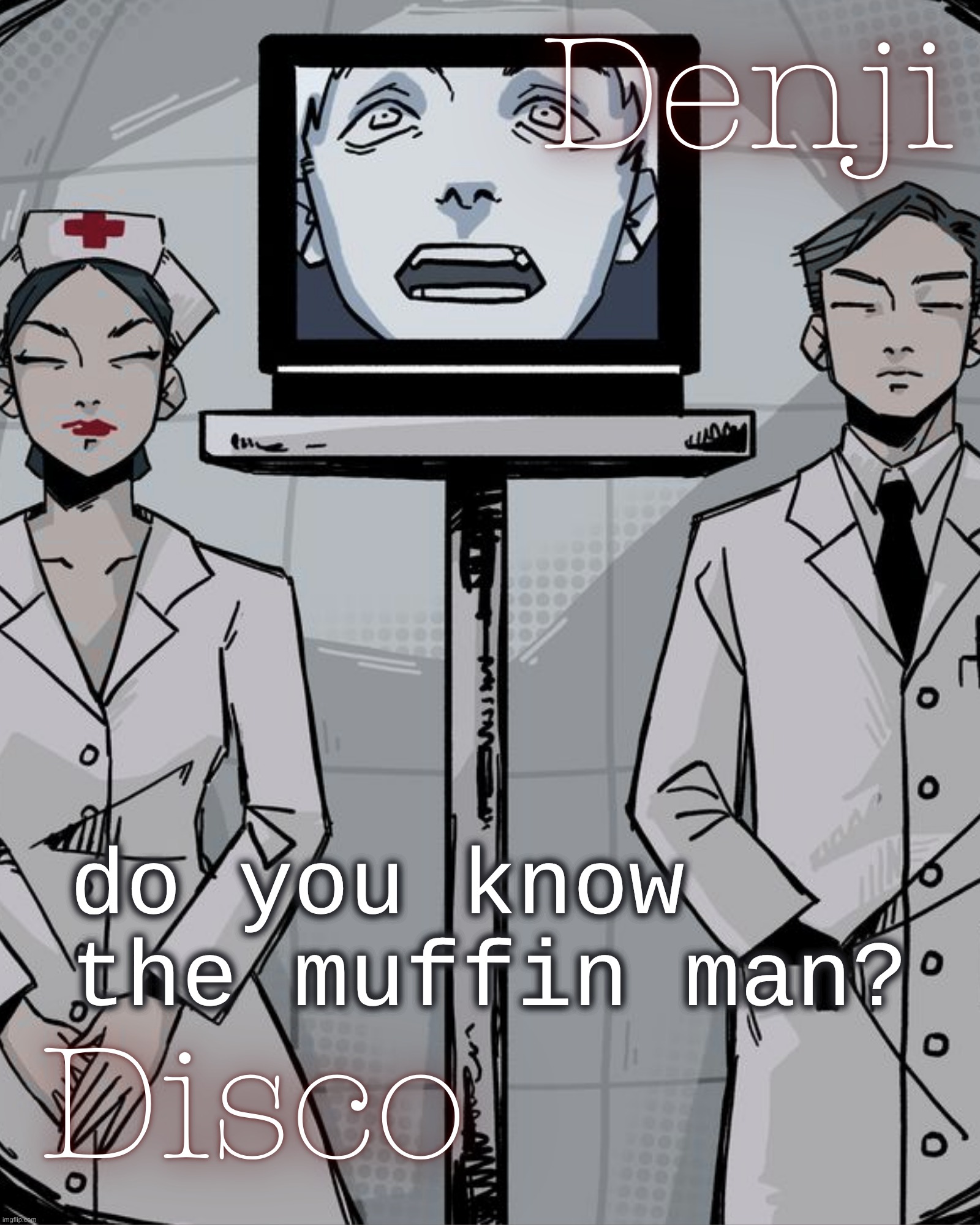 Disco and Denji shared temp | do you know the muffin man? | image tagged in disco and denji shared temp | made w/ Imgflip meme maker