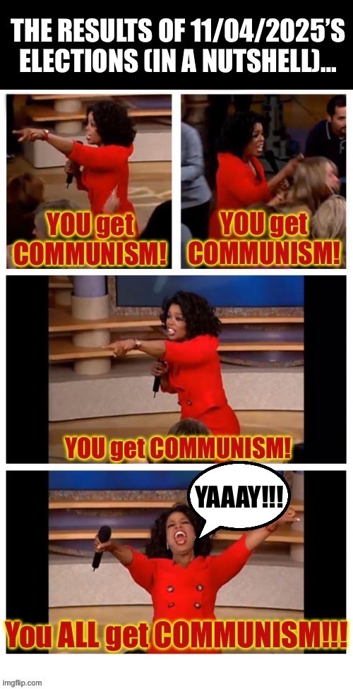 It was a bunch of “Never-Trumpers” who were defeated by bonafide commies. No MAGA candidates were involved… | YAAAY!!! | image tagged in political meme,elections,communism,2025,its already here,the takeover | made w/ Imgflip meme maker