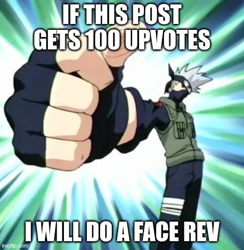 Thumbs up kakashi | IF THIS POST GETS 100 UPVOTES; I WILL DO A FACE REV | image tagged in thumbs up kakashi | made w/ Imgflip meme maker