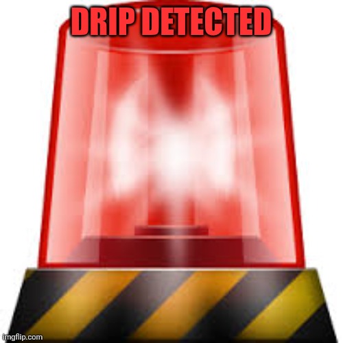 police siren | DRIP DETECTED | image tagged in police siren | made w/ Imgflip meme maker