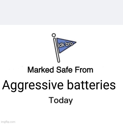Marked Safe From | Idk bro; Aggressive batteries | image tagged in memes,marked safe from | made w/ Imgflip meme maker