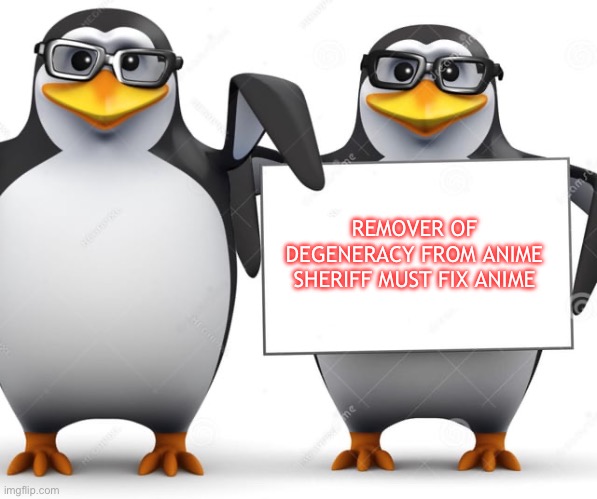 REMOVER OF DEGENERACY FROM ANIME SHERIFF MUST FIX ANIME | made w/ Imgflip meme maker