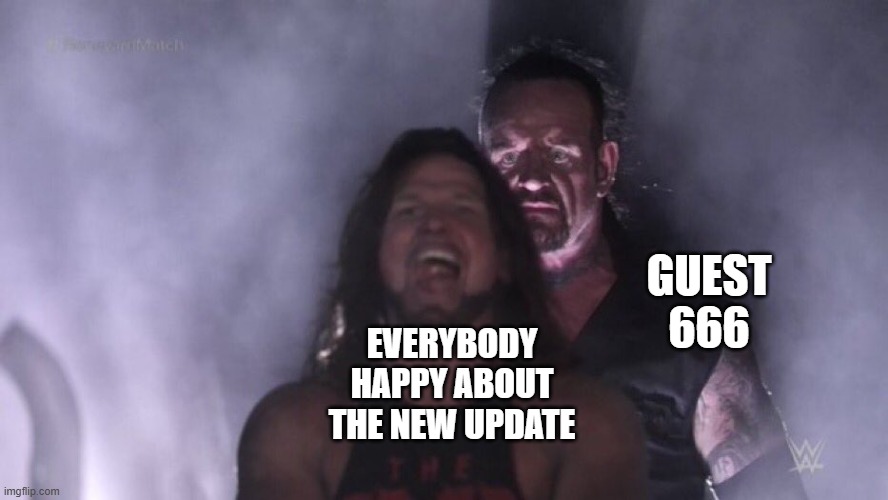 this is how everyone been acting | GUEST 666; EVERYBODY HAPPY ABOUT THE NEW UPDATE | image tagged in aj styles undertaker | made w/ Imgflip meme maker