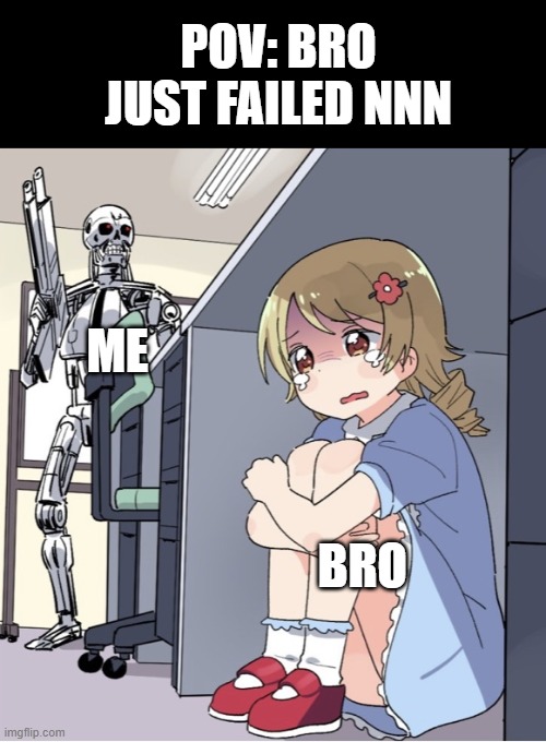 If you fail, you will be hunted | POV: BRO JUST FAILED NNN; ME; BRO | image tagged in anime girl hiding from terminator,no nut november | made w/ Imgflip meme maker