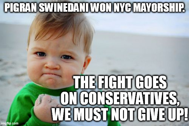 Fight against the communist agenda! | PIGRAN SWINEDANI WON NYC MAYORSHIP. THE FIGHT GOES ON CONSERVATIVES, WE MUST NOT GIVE UP! | image tagged in memes,success kid original,pigran swinedani,new york city,mayor,funny | made w/ Imgflip meme maker