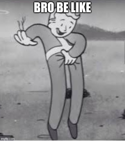 Fallout-esta | BRO BE LIKE | image tagged in fallout-esta | made w/ Imgflip meme maker