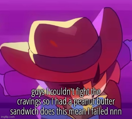 dive | guys I couldn't fight the cravings so I had a peanut butter sandwich does this mean I failed nnn | image tagged in dive | made w/ Imgflip meme maker