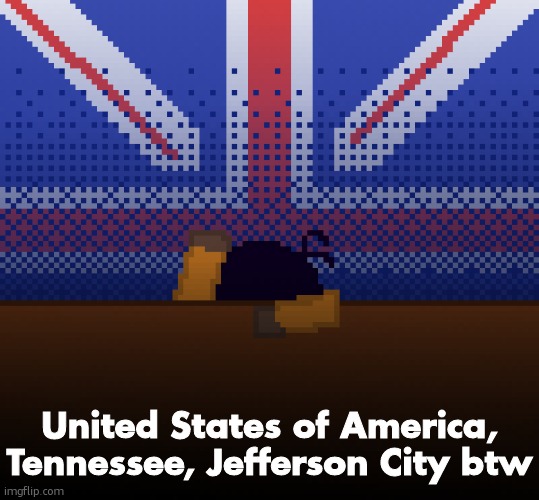 cant run away from the britishness | United States of America, Tennessee, Jefferson City btw | image tagged in cant run away from the britishness | made w/ Imgflip meme maker
