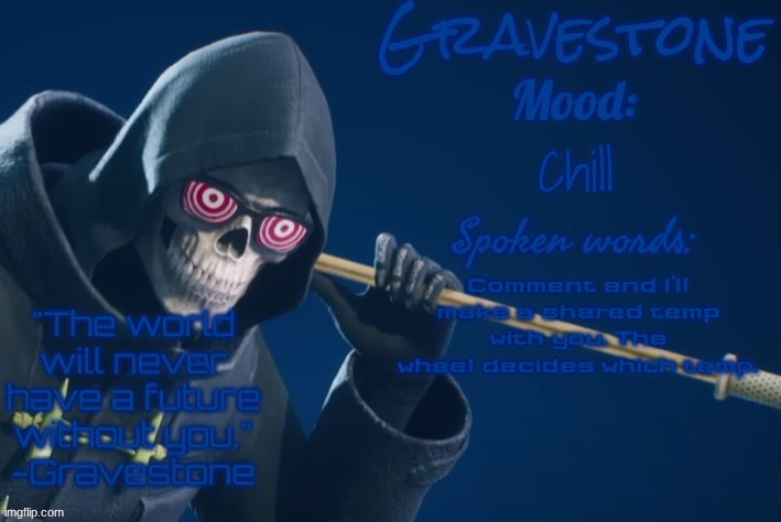 You must be in it, but you don't have to use it. I'm just bored and need something to do | Chill; Comment and I'll make a shared temp with you. The wheel decides which temp. | image tagged in gravestone's announcement temp | made w/ Imgflip meme maker