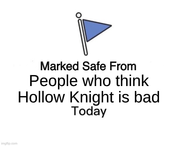 demolish the haters | People who think Hollow Knight is bad | image tagged in memes,marked safe from | made w/ Imgflip meme maker