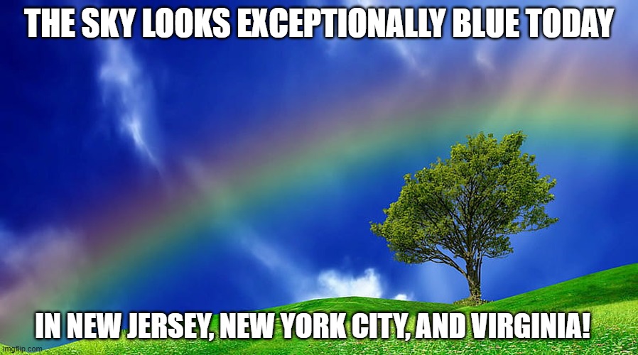 Sorry MAGAs! Blue wins this time... | THE SKY LOOKS EXCEPTIONALLY BLUE TODAY; IN NEW JERSEY, NEW YORK CITY, AND VIRGINIA! | image tagged in election 2025,red vs blue,democrats,republicans | made w/ Imgflip meme maker