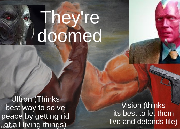 Epic Handshake | They're doomed; Ultron (Thinks best way to solve peace by getting rid of all living things); Vision (thinks its best to let them live and defends life) | image tagged in memes,epic handshake | made w/ Imgflip meme maker