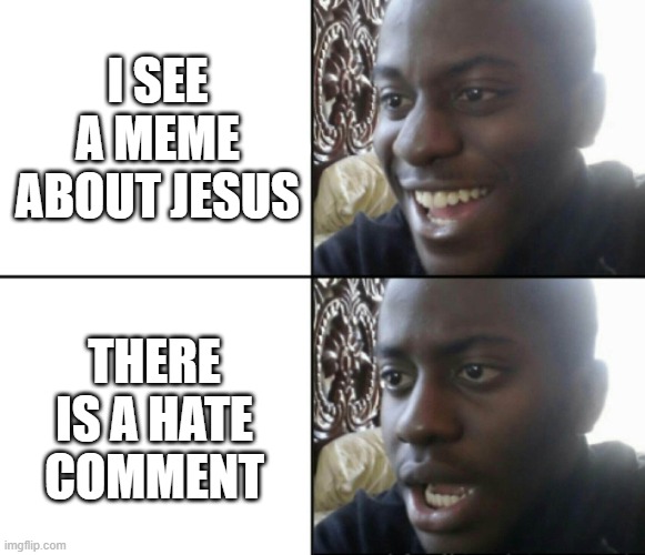 I'm not even Christian but that was flat-out disrespectful | I SEE A MEME ABOUT JESUS; THERE IS A HATE COMMENT | image tagged in happy / shock | made w/ Imgflip meme maker