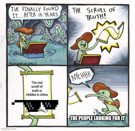 The Scroll Of Truth Meme | The real scroll of truth is Hidden in china; THE PEOPLE LOOKING FOR IT | image tagged in memes,the scroll of truth | made w/ Imgflip meme maker