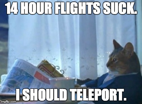 I Should Buy A Boat Cat Meme | 14 HOUR FLIGHTS SUCK. I SHOULD TELEPORT. | image tagged in memes,i should buy a boat cat | made w/ Imgflip meme maker