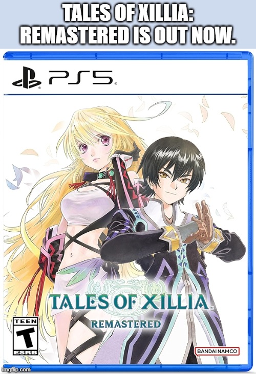 Tales of Xillia: remastered video game is out now on all formats | TALES OF XILLIA: REMASTERED IS OUT NOW. | image tagged in games,video games,computer games,playstation,xbox,nintendo switch | made w/ Imgflip meme maker
