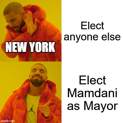Drake Hotline Bling | Elect anyone else; NEW YORK; Elect Mamdani as Mayor | image tagged in memes,drake hotline bling | made w/ Imgflip meme maker