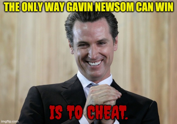 Out West.... | THE ONLY WAY GAVIN NEWSOM CAN WIN; IS TO CHEAT. | image tagged in scheming gavin newsom,only,win,cheating,politics,memes | made w/ Imgflip meme maker
