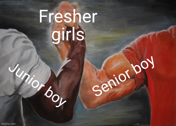 College funny | Fresher girls; Senior boy; Junior boy | image tagged in memes,epic handshake | made w/ Imgflip meme maker
