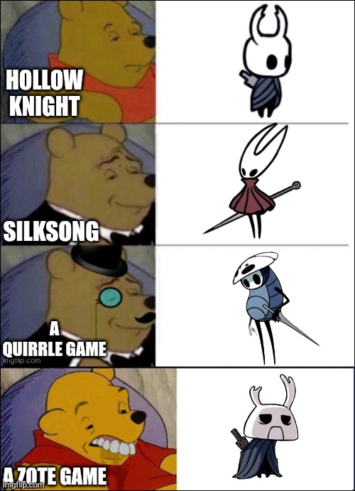 Good, Better, Best, wut | HOLLOW KNIGHT; SILKSONG; A QUIRRLE GAME; A ZOTE GAME | image tagged in good better best wut | made w/ Imgflip meme maker