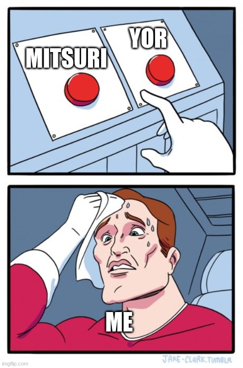 Two Buttons | YOR; MITSURI; ME | image tagged in two buttons | made w/ Imgflip meme maker