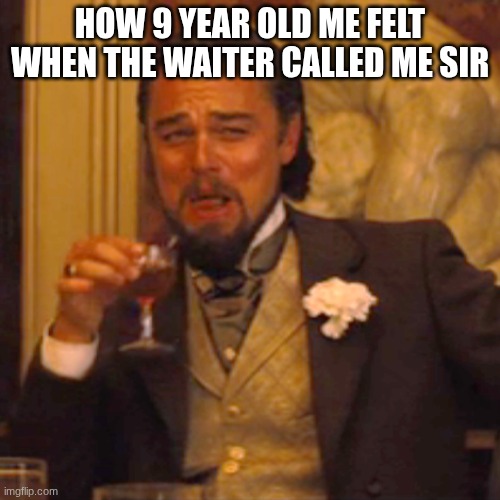 Laughing Leo | HOW 9 YEAR OLD ME FELT WHEN THE WAITER CALLED ME SIR | image tagged in memes,laughing leo | made w/ Imgflip meme maker