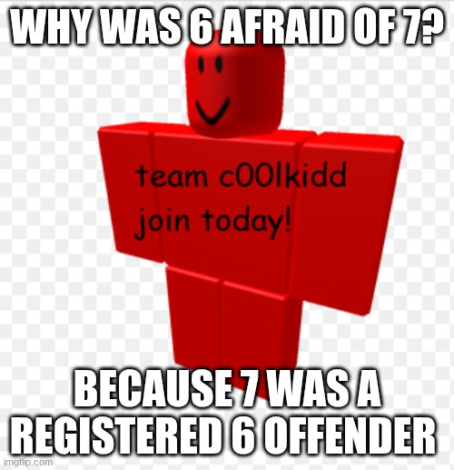 Me when 67 | WHY WAS 6 AFRAID OF 7? BECAUSE 7 WAS A REGISTERED 6 OFFENDER | image tagged in 67,murder | made w/ Imgflip meme maker