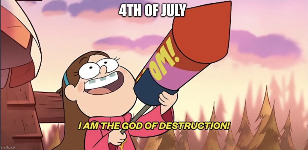 yeah | 4TH OF JULY | image tagged in i am the god of destruction | made w/ Imgflip meme maker
