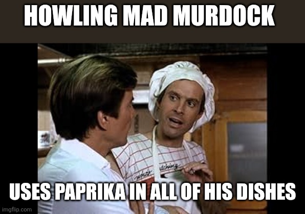 Howling Mad Murdock | HOWLING MAD MURDOCK; USES PAPRIKA IN ALL OF HIS DISHES | image tagged in funny memes | made w/ Imgflip meme maker