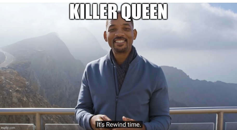 BITES ZA DUSTO | KILLER QUEEN | image tagged in it's rewind time | made w/ Imgflip meme maker