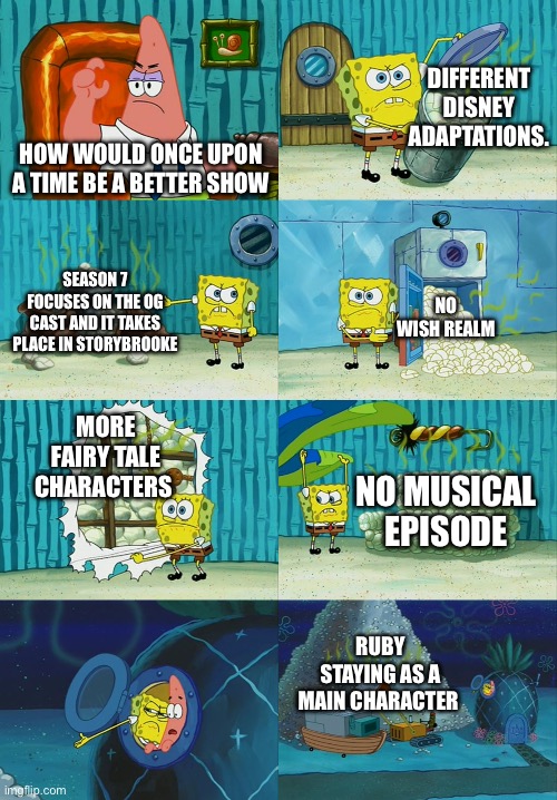 How to fix Once Upon a Time | DIFFERENT DISNEY ADAPTATIONS. HOW WOULD ONCE UPON A TIME BE A BETTER SHOW; SEASON 7 FOCUSES ON THE OG CAST AND IT TAKES PLACE IN STORYBROOKE; NO WISH REALM; MORE FAIRY TALE CHARACTERS; NO MUSICAL EPISODE; RUBY STAYING AS A MAIN CHARACTER | image tagged in spongebob diapers meme | made w/ Imgflip meme maker