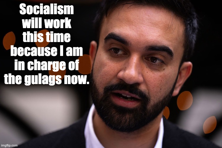 Zohran Mamdani | Socialism will work this time because I am in charge of the gulags now. | image tagged in zohran mamdani | made w/ Imgflip meme maker