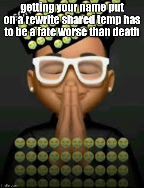 I'm crine | getting your name put on a rewrite shared temp has to be a fate worse than death | image tagged in i'm crine | made w/ Imgflip meme maker
