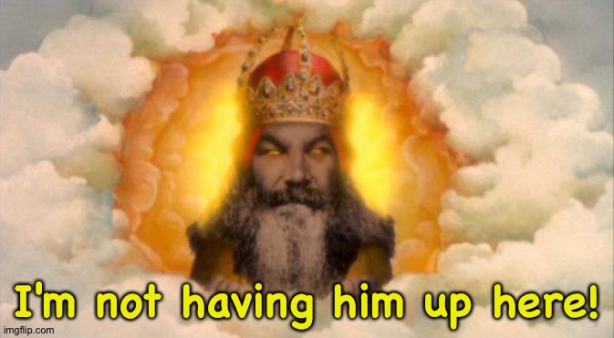 monty python god | I'm not having him up here! | image tagged in monty python god | made w/ Imgflip meme maker