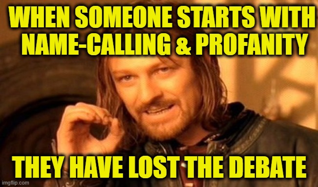 More Leftist Logic | WHEN SOMEONE STARTS WITH
 NAME-CALLING & PROFANITY; THEY HAVE LOST THE DEBATE | image tagged in memes,one does not simply | made w/ Imgflip meme maker