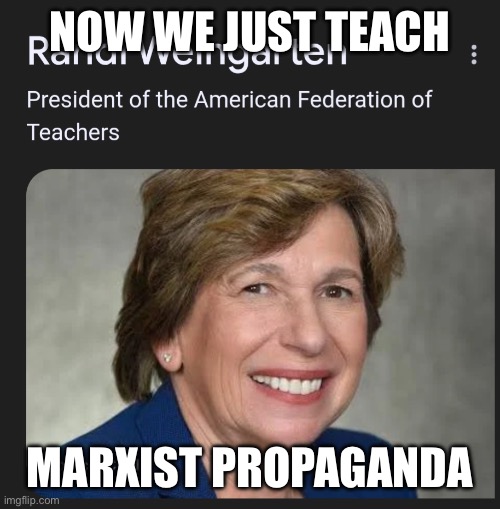 Randi Weingarten | NOW WE JUST TEACH MARXIST PROPAGANDA | image tagged in randi weingarten | made w/ Imgflip meme maker