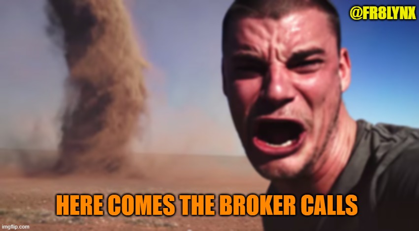Broker memes | @FR8LYNX; HERE COMES THE BROKER CALLS | image tagged in here it comes | made w/ Imgflip meme maker