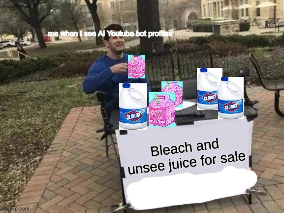 ITS ALWAYS SUS IN ONE WAY OR ANOTHER | me when I see AI Youtube bot profiles | image tagged in bleach and unsee juice for sale | made w/ Imgflip meme maker