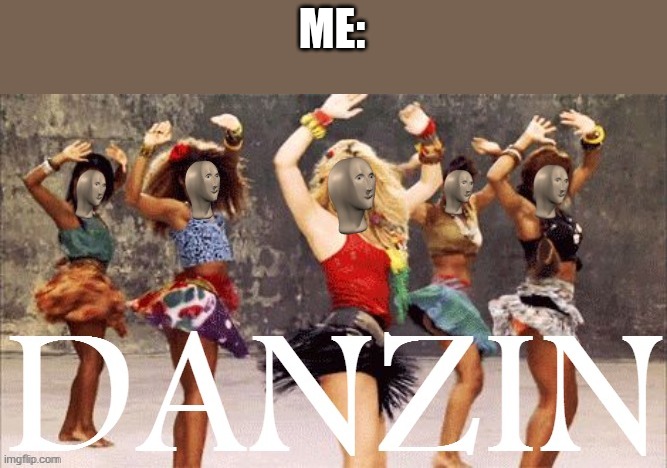 Meme man danzin | ME: | image tagged in meme man danzin | made w/ Imgflip meme maker