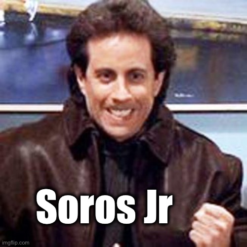 Soros Jr | image tagged in seinfeld newman | made w/ Imgflip meme maker