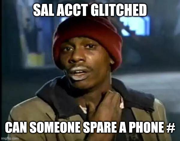 Y'all Got Any More Of That Meme | SAL ACCT GLITCHED; CAN SOMEONE SPARE A PHONE # | image tagged in memes,y'all got any more of that | made w/ Imgflip meme maker