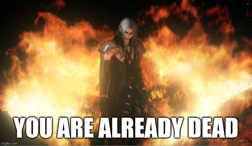 Sephiroth in Fire | YOU ARE ALREADY DEAD | image tagged in sephiroth in fire | made w/ Imgflip meme maker