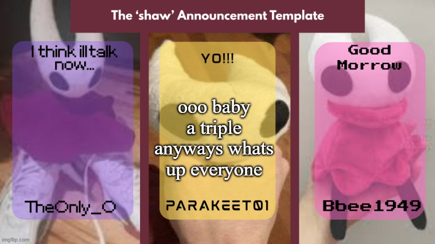 triple announcement template | ooo baby a triple
anyways whats up everyone | image tagged in shaw announcement temp | made w/ Imgflip meme maker