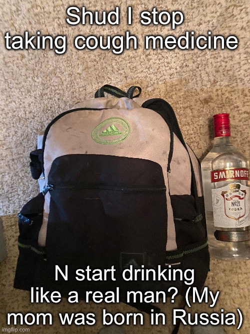 S | Shud I stop taking cough medicine; N start drinking like a real man? (My mom was born in Russia) | made w/ Imgflip meme maker