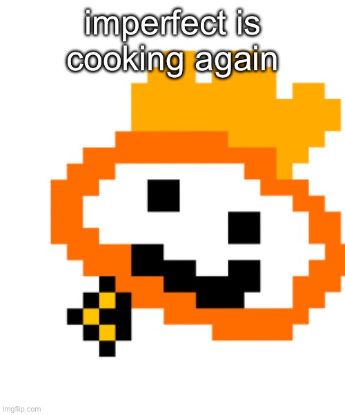 https://open.spotify.com/track/4q3m2E4JLHCqlbIYN7YDBD?si=6-3ZJw34Svepy8J4mfaedQ | imperfect is cooking again | image tagged in chaosguy5 | made w/ Imgflip meme maker