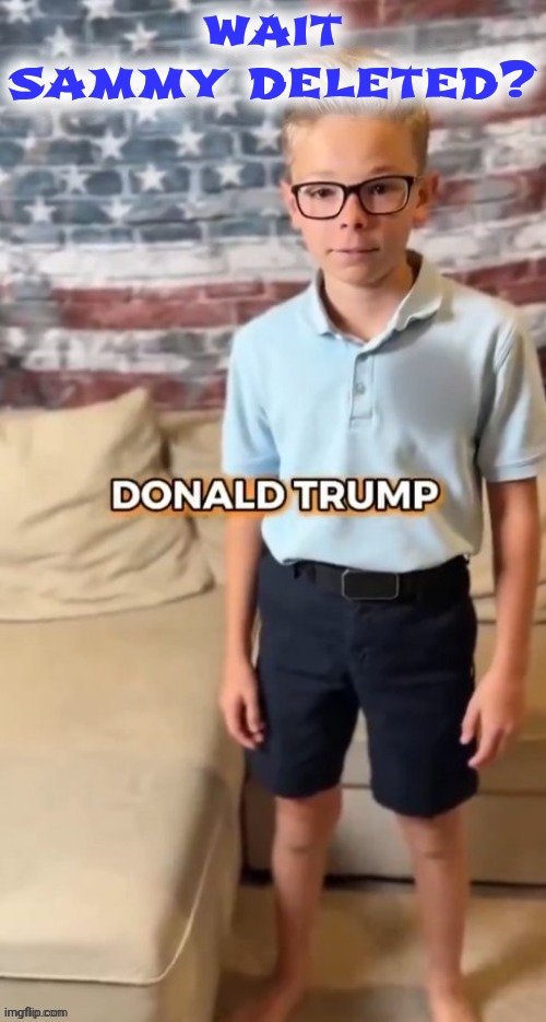 DONALD TRUMP | wait sammy deleted? | image tagged in donald trump | made w/ Imgflip meme maker