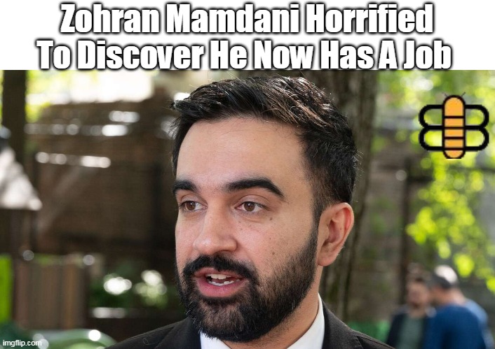 Zohran Mamdani Horrified To Discover He Now Has A Job | made w/ Imgflip meme maker