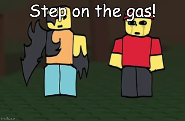 crotato why | Step on the gas! | image tagged in crotato why | made w/ Imgflip meme maker