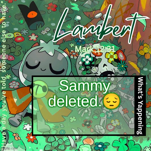 Lambert's "love everyone" template | Sammy deleted.😔 | image tagged in lambert's love everyone template | made w/ Imgflip meme maker