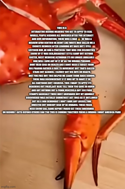 Readers highgest : Decoder A light of hope in dark times, Paul revere and Robin hood are proud | THIS IS A INTERACTIVE DECODE MEANING YOU GET TO APPLY TO REAL WORLD, PEOPLE NIEBORS ALL INVOLVED AFTER YOU INTERACT AND GIVE INFORMATION. THERE WAS A MAN 👨  HE WAS A HEBREW AFRO CENTRIC HE DIDNT LIKE WHITE MEN CALLED ME A IDOMITE REDNECK AFTER LEARNING MY RACE BUT I STILL LISTENED HIM ,HE HAD A PROTOCOL THAT WAS 20K CELEBRITIES SHOW UP IT WAS BED,BREAKFAST STYLE CAMP BUT BEYOND EASTER, WEST MEDICINE ALTHOUGH ITS NO LONGER AVAILABLE NOR WILL I GIVE ANY OF IT UP AS THE WRONG PERSONS DONT NEED EDGE ON HEALTH AND I DONT NEED A TARGET FROM BIG PHARMA RATHER A FACE TO MOVEMENT BUT THATS CALLED STARS NOT ALIGNED. I SLOWLY GOT HIS INFO ON HEALTH, DIET FOR FREE BUT THIS HELPED ME LEARN THINK BACK SCHOOL THERE WAS DOCUMENTARY IF IT WAS UP TO MANY IT BE ALL CARTOONS BUT I DIGRESS. THIS I WANT TO APPLY ITS REACHING OUT FOLKS,ACT BLUE TELL THEM YOU GAVE SO MUCH AND GOT NOTHING BUT A PAWN,VENEZUELA GOT 20K FOOD STAMPS BASICALLY THERE HOST GRIEVANCE BUT MY ANOMALY DISCOVERED WAS INITIALLY COMM7NIST ACT 1953 AS IT OUTLAWED BUT AS A NON DEMONRAT I DON'T HAVE ANY LOSSES,TIME INVESTED BUT NOBODY SIGN UP BE INVADED. THESE FOLKS NEED KNOW CALL BANK REPORT FRAUD GET THESE GRIEVANCE ON RECORD 1 GETS REFUND OTHERS CAN TOO THIS IS COMING TOGETHER FIXING A WRONG I WANT AMERICA PAID! | image tagged in decode | made w/ Imgflip meme maker